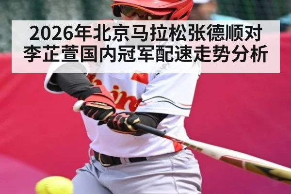 2026年北京马拉松张德顺对李芷萱国内冠军配速走势分析